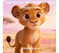 Leo the Shy Lion Who Found His Voice: A Story About Bravery for Little Ones (Milo Bear Stories)