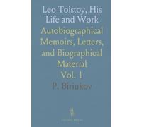 Leo Tolstoy, His Life and Work: Autobiographical Memoirs, Letters, and Biographical Material