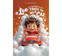 Leo Tries to Wash the Car: A Funny Picture Book for 3-7 Year Olds about Trying to Help and Making a Big Splash (The Adventures of Leo) (The Adventures ... Book: A Funny Picture Book for 3-7 Year Olds)
