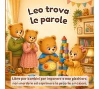 Leo trova le parole: Un libro per bambini per imparare a non picchiare, non mordere ed esprimere le proprie emozioni. (Le avventure del piccolo orso Leo)