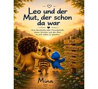 Leo und der Mut, der schon da war: Eine Geschichte über Freundschaft, kleine Schritte und den Mut, an sich selbst zu glauben