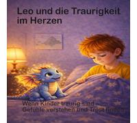 Leo und die Traurigkeit im Herzen: Wenn Kinder traurig sind - Gefühle verstehen und Trost finden (Leo & Sparky - Starke Gefühle)