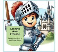 Leo und seine Freunde: Ein Ausmalbuch für kleine Ritter