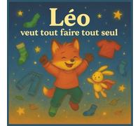 Léo veut tout faire tout seul: Une aventure tendre sur l’envie de grandir