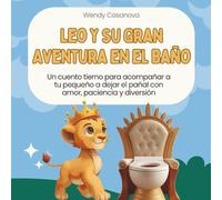 Leo y su Gran Aventura en el Baño: Vamos al baño: cuento para ayudar a los niños pequeños a dejar el pañal con amor, paciencia y diversión