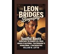 LEON BRIDGES BIOGRAPHY: Soulful Roots: The Complete Life & Music Journey of Leon Bridges, From Dishwasher to Grammy Winner, A Soul Revival Story