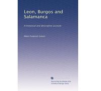 Leon, Burgos and Salamanca: A historical and descriptive account