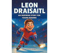 Leon Draisaitl Biography: An Inspiring Story for Young Readers: How Germany’s Finest Rose to Become a European Ice Hockey Superstar and Living Legend