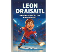 Leon Draisaitl Biography: An Inspiring Story for Young Readers: How Germany’s Finest Rose to Become a European Ice Hockey Superstar and Living Legend