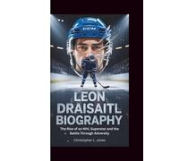 LEON DRAISAITL BIOGRAPHY: The Rise of an NHL Superstar and the Battle Through Adversity