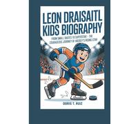 LEON DRAISAITL KIDS BIOGRAPHY: FROM SMALL SKATES TO SUPERSTAR - THE COURAGEOUS JOURNEY OF HOCKEY’S RISING STAR