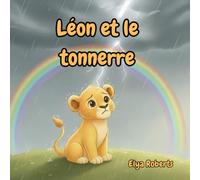Léon et le tonnerre: Une histoire douce pour aider les enfants à surmonter la peur de l'orage et gérer leurs émotions - Livre illustré 3-8 ans
