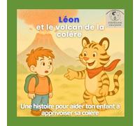 Léon et le volcan de la colère: Une histoire pour aider ton enfant à apprivoiser sa colère (Les émotions de Léon et Luna)