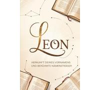 Leon: Herkunft deines Vornamens und berühmte Namensträger: Ein liebevoll gestaltetes Buch über die Geschichte, Bedeutung und besondere Persönlichkeiten des Namens Leon