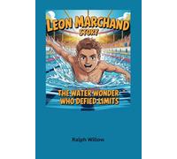 Leon Marchand Story: The Water Wonder Who Defied Limits