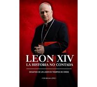 León XIV - la historia no contada: desafios de un lider en tiempos de crisis