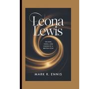 LEONA LEWIS: The Rise, Voice, and Vision of a British Star