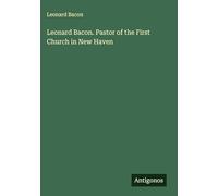 Leonard Bacon. Pastor of the First Church in New Haven