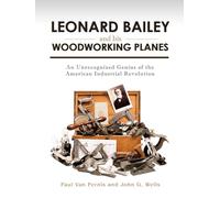 Leonard Bailey and his Woodworking Planes: An Unrecognized Genius of the American Industrial Revolution