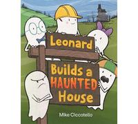 Leonard Builds a Haunted House (A Leonard the Ghost Book)