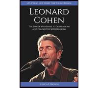 LEONARD COHEN: The Singer Who Spoke to Generations and Connected with Millions (Uplifting Life Story for Young Minds).