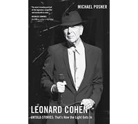 Leonard Cohen, Untold Stories: That's How the Light Gets In, Volume 3 (Leonard Cohen, Untold Stories series)