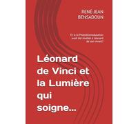 Léonard de Vinci et la Lumière qui soigne...: Et si la Photobiomodulation avait été révélée à Léonard de son vivant?