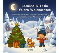 Leonard & Toshi feiern Weihnachten: 24 liebevolle Geschichten über Freundschaft, Licht und kleine Wunder der Adventszeit