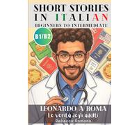 Leonardo a Roma - Le verità degli adulti (Short Stories in Italian for Upper Beginner to Intermediate Level): Graded Italian reader, B1 - B2 CEFR to ... (Leonardo a Roma - Italian Graded Readers)