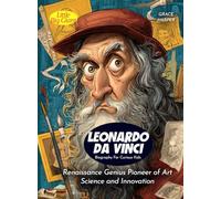 Leonardo da Vinci Biography For Curious Kids: Renaissance Genius Pioneer of Art Science and Innovation (Biography For Kids)