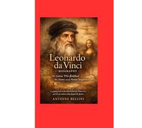 Leonardo da Vinci Biography: The Genius Who Redefined Art, Science, and the Human Imagination: A gripping look at the mind behind the Mona Lisa and the inventions that shaped the future.