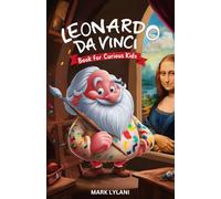 Leonardo Da Vinci Book for Curious Kids: Discovering the Fascinating Life of the Polymath Behind the Mona Lisa (Great Minds for Curious Kids)