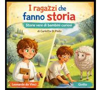 Leonardo da Vinci e Giotto di Bondone: Storie vere di bambini curiosi