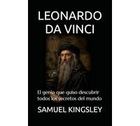 LEONARDO DA VINCI: El genio que quiso descubrir todos los secretos del mundo