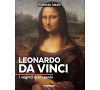 Leonardo da Vinci. I segreti di un genio. Ediz. a colori (Il museo ideale)