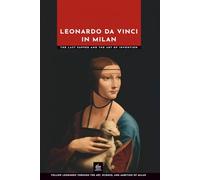 Leonardo da Vinci in Milan: The Last Supper and the Art of Invention (Masters of Art: The Essential Collection)