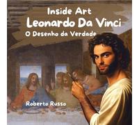 Leonardo Da Vinci. O Desenho da Verdade: Um livro inspirador sobre Leonardo da Vinci para crianças e jovens leitores, explorando sua arte, suas ... biografia. (Inside Art - Edição portuguesa)