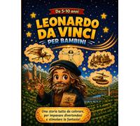 Leonardo Da Vinci per bambini: Una storia tutta da colorare per stimolare la fantasia divertendosi (Impara divertendoti, con i personaggi della nostra storia)