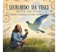 Leonardo da Vinci: Sketch, Ask, Build-A Curious Kid's Guide to Big Ideas: 6 (Dreamers Who Did It)
