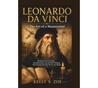 LEONARDO DA VINCI The Art of a Mastermind: Breaking Down the Mind, the Experiments, and the Bold Thinking That Changed the Way We See the World (discover something new everyday)