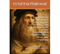 Leonardo da Vinci: The Genius Who Saw the Future | The Extraordinary Life of the Renaissance Master, Inventor, Artist, and Visionary: An Inspiring ... Ideas That Changed the World Book Description