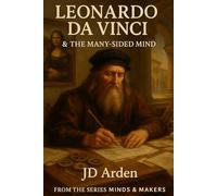 Leonardo da Vinci: The Many-Sided Mind (Minds & Makers: The Humans Behind the Breakthroughs)