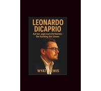 Leonardo DiCaprio: Auf der Jagd nach Perfektion - Der Aufstieg des Löwen