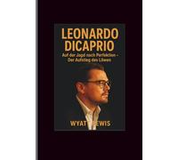 Leonardo DiCaprio: Auf der Jagd nach Perfektion - Der Aufstieg des Löwen