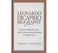 LEONARDO DICAPRIO BIOGRAPHY: THE MAN BEHIND THE ROLES AND HIS UNWAVERING DEDICATION TO GLOBAL CAUSES