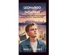LEONARDO DICAPRIO: From Imagination to Hollywood: The Story of a Boy Who Never Stopped Believing”