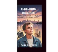 LEONARDO DICAPRIO: From Imagination to Hollywood: The Story of a Boy Who Never Stopped Believing”