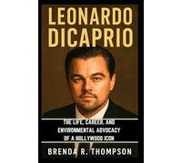 Leonardo DiCaprio: The Life, Career, and Environmental Advocacy of a Hollywood Icon