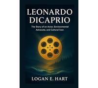 Leonardo DiCaprio: The Story of an Actor, Environmental Advocate, and Cultural Icon