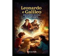 Leonardo e Galileo: L’incredibile incontro fuori dalle pagine (Specchi del Reale e dell’Immaginario)